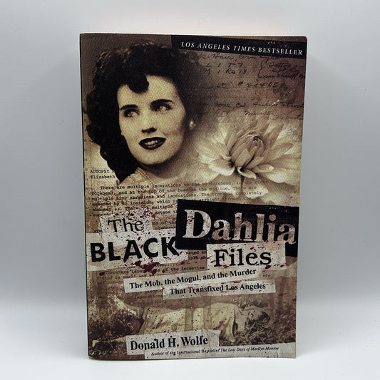 The Black Dahlia Files: The Mob, the Mogul, and the Murder That Transfixed Los Angeles by Don Wolfe