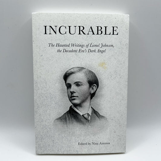 Incurable: The Haunted Writings of Lionel Johnson, the Decadent Era's Dark Angel First Edition Paperback SIGNED by Nina Antonia